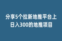 分享5个拉新地推平台上日入300的地推项目